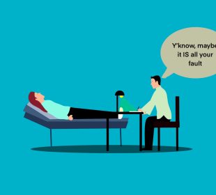 A person lying down on a reclined chair across from their doctor, who is saying “Y’know, maybe it IS all your fault.”