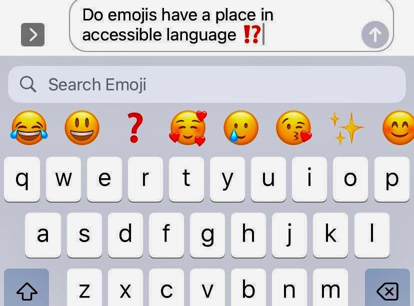 A screenshot of a phone’s keyboard with several emoji suggestions open. The not-yet-sent text typed out reads “Do emojis have a place in accessible language!?”