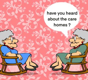 Two elderly women talking to each other while sitting in rocking chairs with the words “Have you heard about the care homes?” in a speech bubble.
