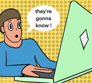 A person looking at a laptop screen, eyes wide. A speech bubble says “they’re gonna know!”